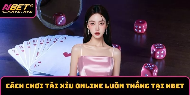 Cách chơi tài xỉu online luôn thắng tại Nbet