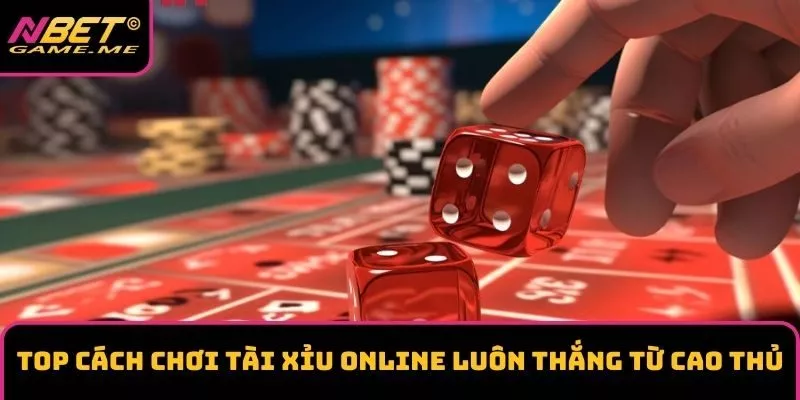 Top cách chơi tải xỉu online luôn thắng từ cao thủ Top cách chơi tải xỉu online luôn thắng từ cao thủ