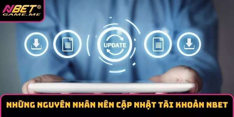 Những nguyên nhân nên cập nhật tài khoản NBET Những nguyên nhân nên cập nhật tài khoản NBET