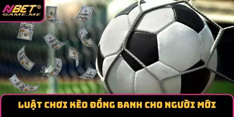 Luật chơi kèo đồng banh cho người mới Luật chơi kèo đồng banh cho người mới