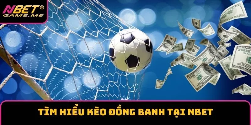 Tìm Hiểu Kèo Đồng Banh Tại NBET
