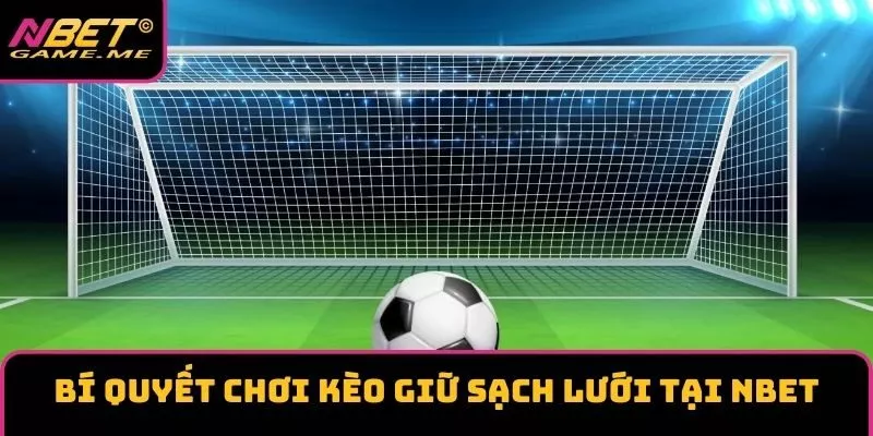Bí Quyết Kèo Giữ Sạch Lưới Tại NBET