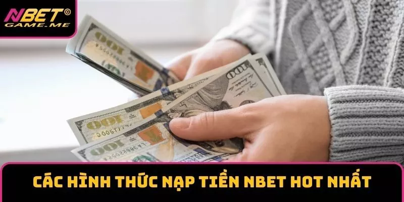 Các hình thức nạp tiền NBET hot nhất Các hình thức nạp tiền NBET hot nhất