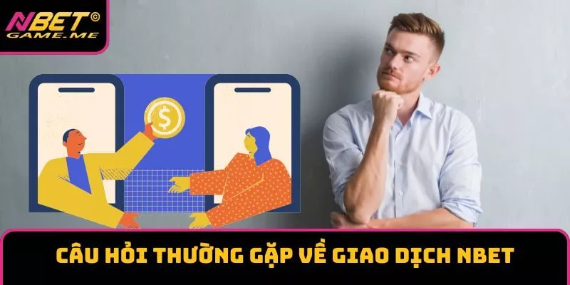 Câu hỏi thường gặp về giao dịch NBET Câu hỏi thường gặp về giao dịch NBET