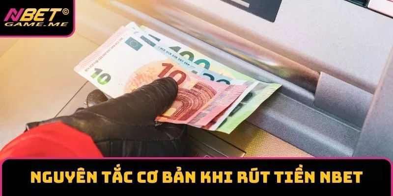 Nguyên tắc khi thực hiện rút tiền NBET Nguyên tắc khi thực hiện rút tiền NBET