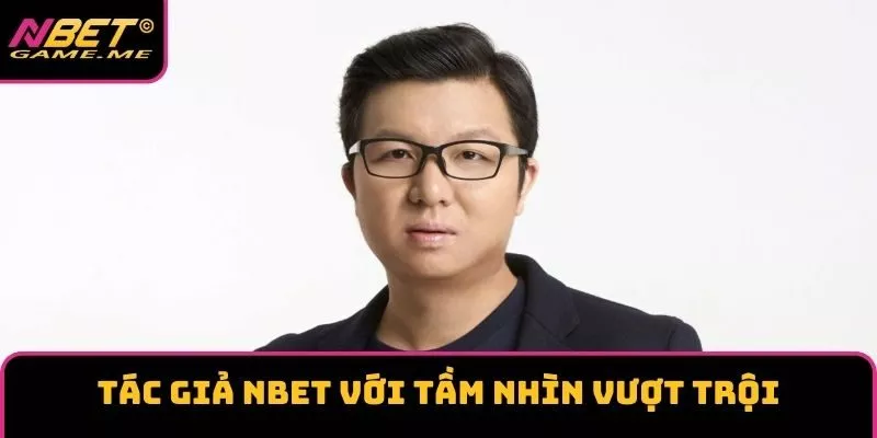 Tác giả NBET với tầm nhìn vượt trội Tác giả NBET với tầm nhìn vượt trội