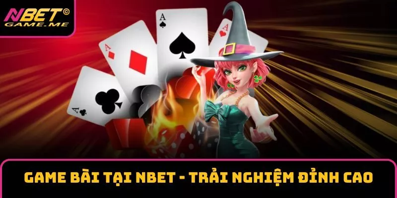 Game Bài Tại NBET - Trải Nghiệm Đỉnh Cao Và Cơ Hội Thắng Lớn