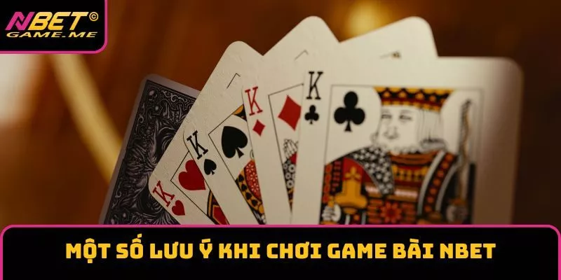 Một số lưu ý khi chơi game bài NBET Một số lưu ý khi chơi game bài NBET